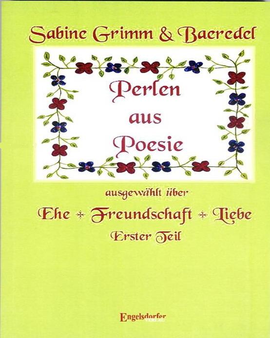 Perlen aus Poesie; ausgewählt über Ehe - Freundschaft - Liebe; Erster Teil; Sabine Grimm & Baeredel